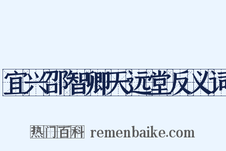 宜兴邵智卿天远堂反义词是什么意思的图片